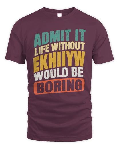 EKHIIYW TP88-K4-229
Personalized Funny Quote Apparel “Life Without NAME Would Be Boring” - Unisex Standard T-Shirt - Maroon