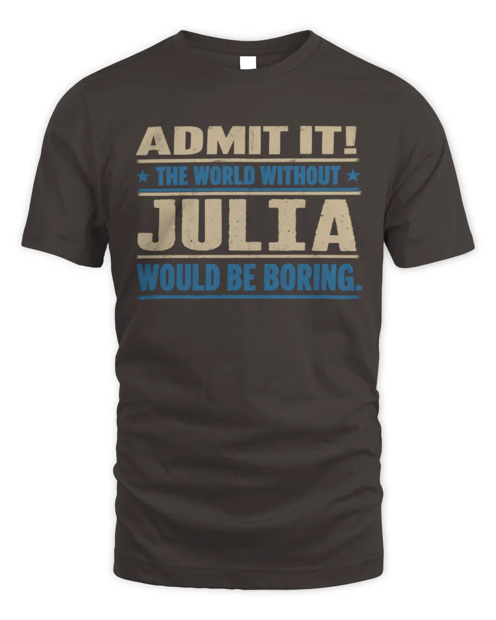 JULIA TP68-K2-968 – Personalized Funny Quote Apparel “The World Without NAME Would Be Boring” - Unisex Standard T-Shirt - Dark Chocolate