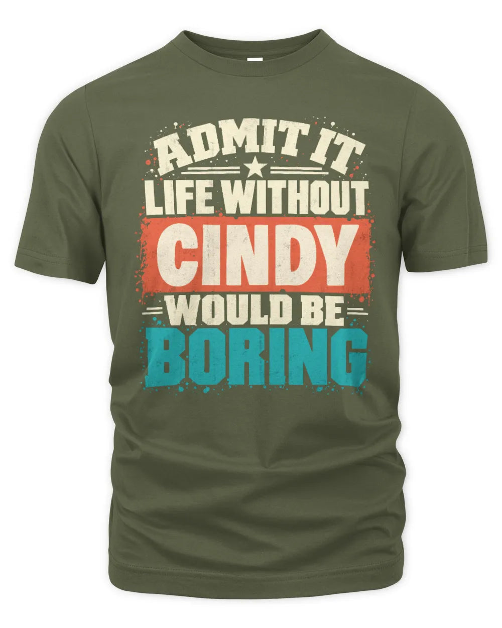 CINDY P02-TH11-226 Personalized Admit It Life Without [Name] Would Be Boring T-Shirt - Custom Name Funny Gift - Unisex Standard T-Shirt - Military Green