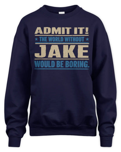 JAKE TP68-K2-968 – Personalized Funny Quote Apparel “The World Without NAME Would Be Boring” - Unisex Sweatshirt - Navy