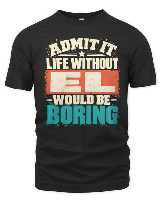 EL P02-TH11-226 Personalized Admit It Life Without [Name] Would Be Boring T-Shirt - Custom Name Funny Gift