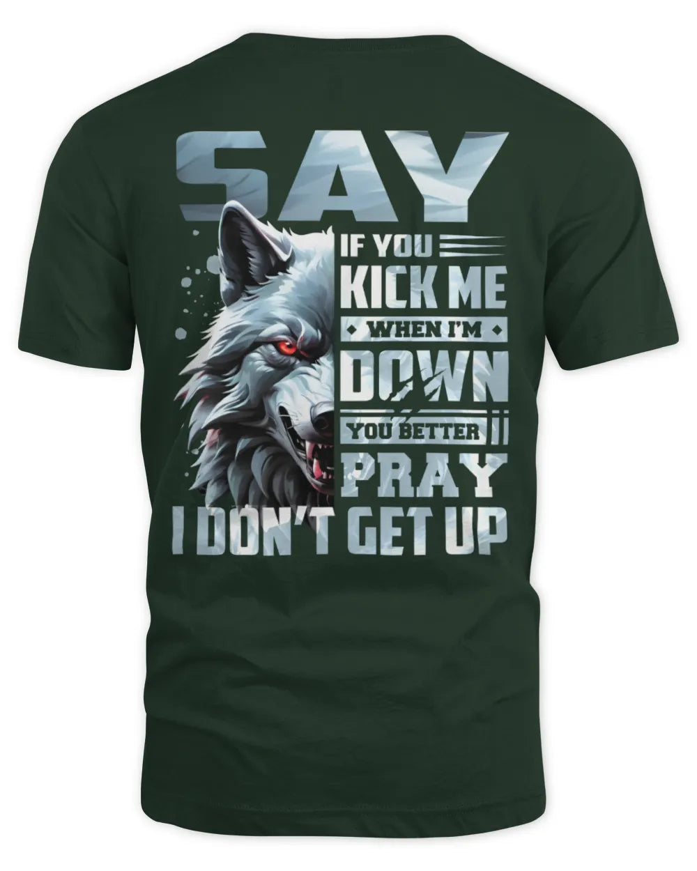 SAY AP62-K4-666 - Personalized Fierce Wolf Quote Apparel “If You Kick Me When I’m Down, You Better Pray I Don’t Get Up” - Unisex Standard T-Shirt - Forest Green