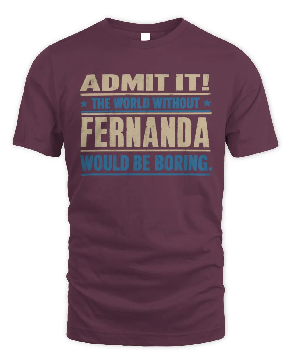 FERNANDA TP68-K2-968 – Personalized Funny Quote Apparel “The World Without NAME Would Be Boring” - Unisex Standard T-Shirt - Maroon