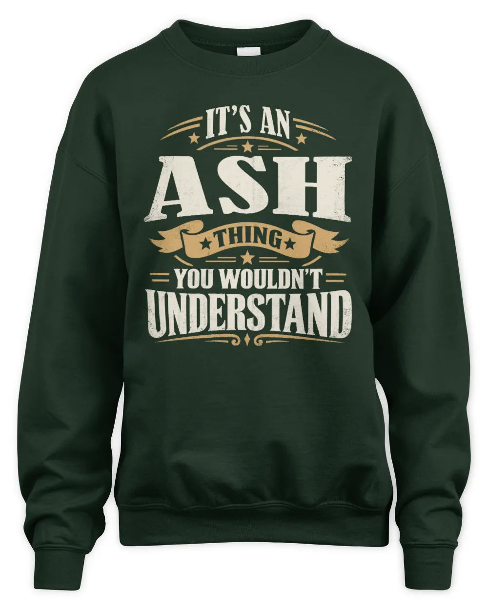 ASH P08 TH51 - Personalized “It’s a/an [NAME] Thing – You Wouldn’t Understand” Shirt - Unisex Sweatshirt - Forest Green