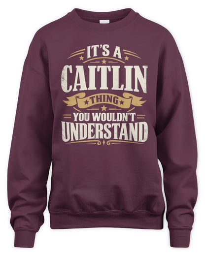 CAITLIN P08 TH51 - Personalized “It’s a/an [NAME] Thing – You Wouldn’t Understand” Shirt - Unisex Sweatshirt - Maroon