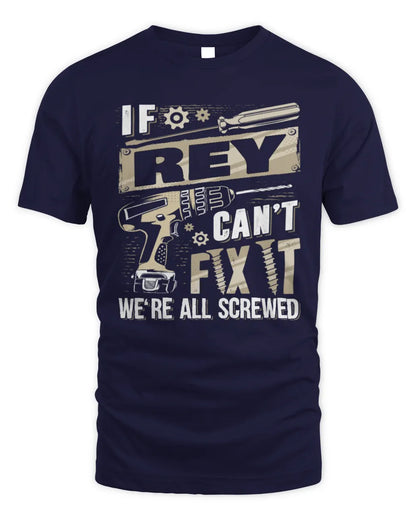 REY TX03 P02 - Personalized Handyman Mechanic Shirt “If NAME Can’t Fix It, We’re All Screwed” - Unisex Standard T-Shirt - Navy