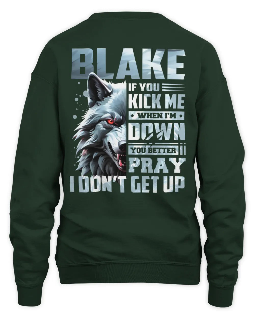 BLAKE AP62-K4-666 - Personalized Fierce Wolf Quote Apparel “If You Kick Me When I’m Down, You Better Pray I Don’t Get Up” - Unisex Sweatshirt - Forest Green