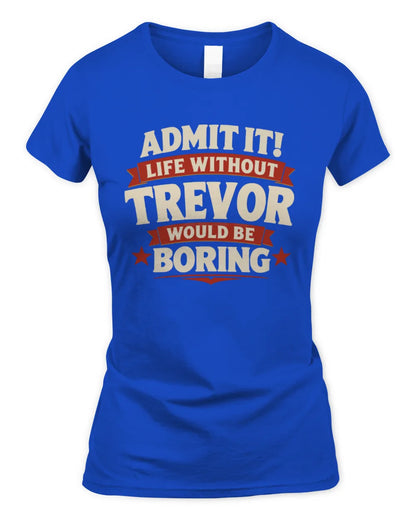 TREVOR P4 KT003 Personalized Funny Quote Apparel “Life Without NAME Would Be Boring” - Women's Standard T-Shirt - Royal