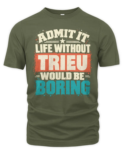 TRIEU P02-TH11-226 Personalized Admit It Life Without [Name] Would Be Boring T-Shirt - Custom Name Funny Gift - Unisex Standard T-Shirt - Military Green