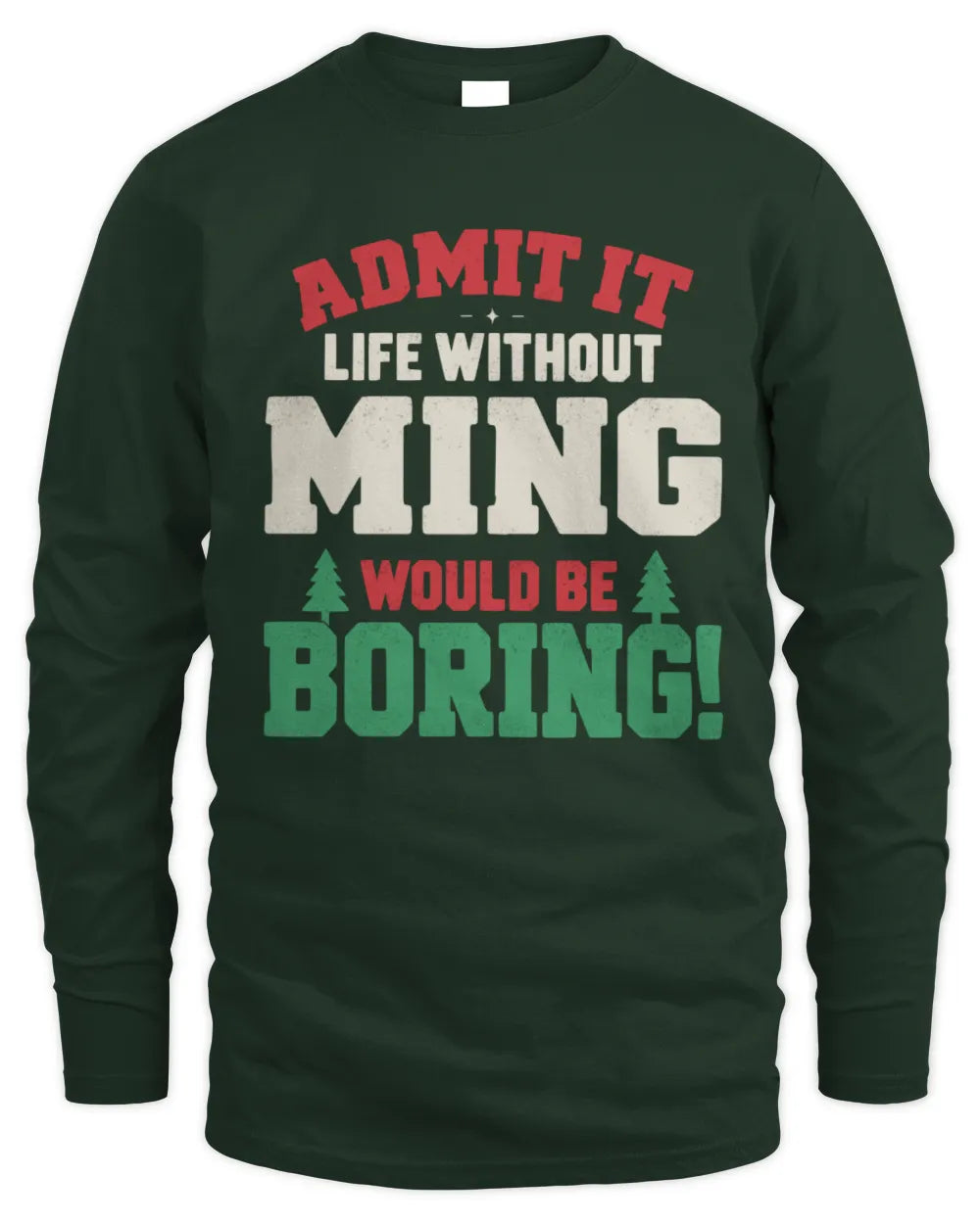 MING P5 TH08 Christmas T-Shirt – “Life Without NAME Would Be Boring” - Men's Long Sleeved T-Shirt - Forest Green
