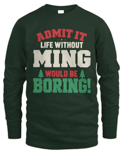 MING P5 TH08 Christmas T-Shirt – “Life Without NAME Would Be Boring” - Men's Long Sleeved T-Shirt - Forest Green
