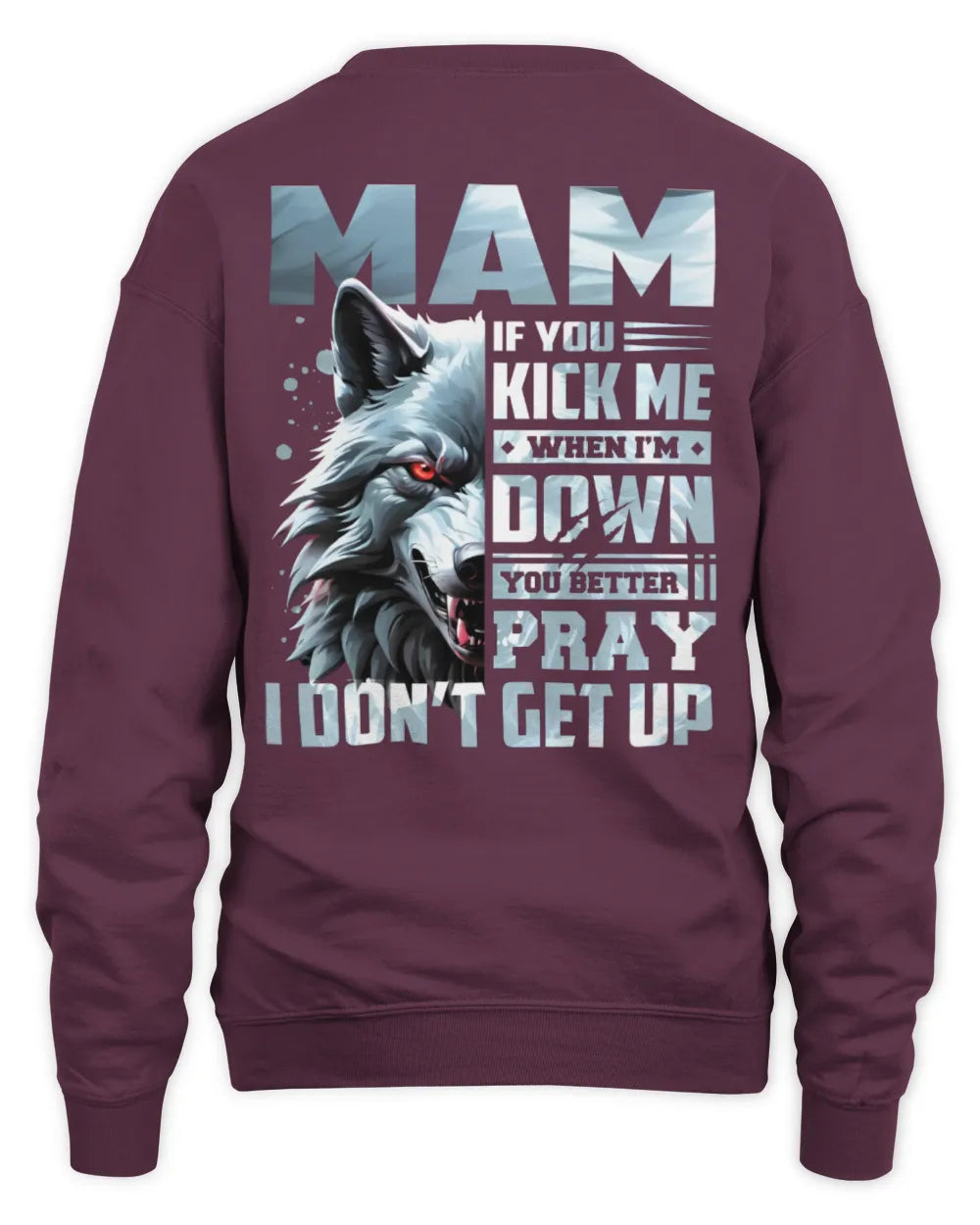 MAM AP62-K4-666 - Personalized Fierce Wolf Quote Apparel “If You Kick Me When I’m Down, You Better Pray I Don’t Get Up” - Unisex Sweatshirt - Maroon