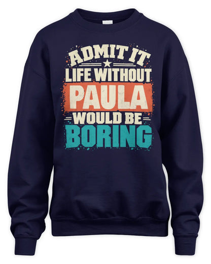 PAULA P02-TH11-226 Personalized Admit It Life Without [Name] Would Be Boring T-Shirt - Custom Name Funny Gift - Unisex Sweatshirt - Navy