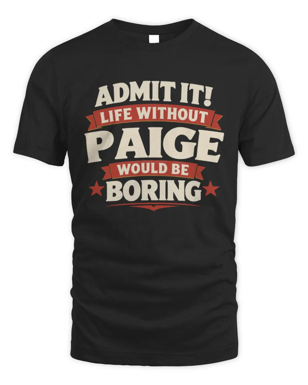 PAIGE P4 KT003 Personalized Funny Quote Apparel “Life Without NAME Would Be Boring”