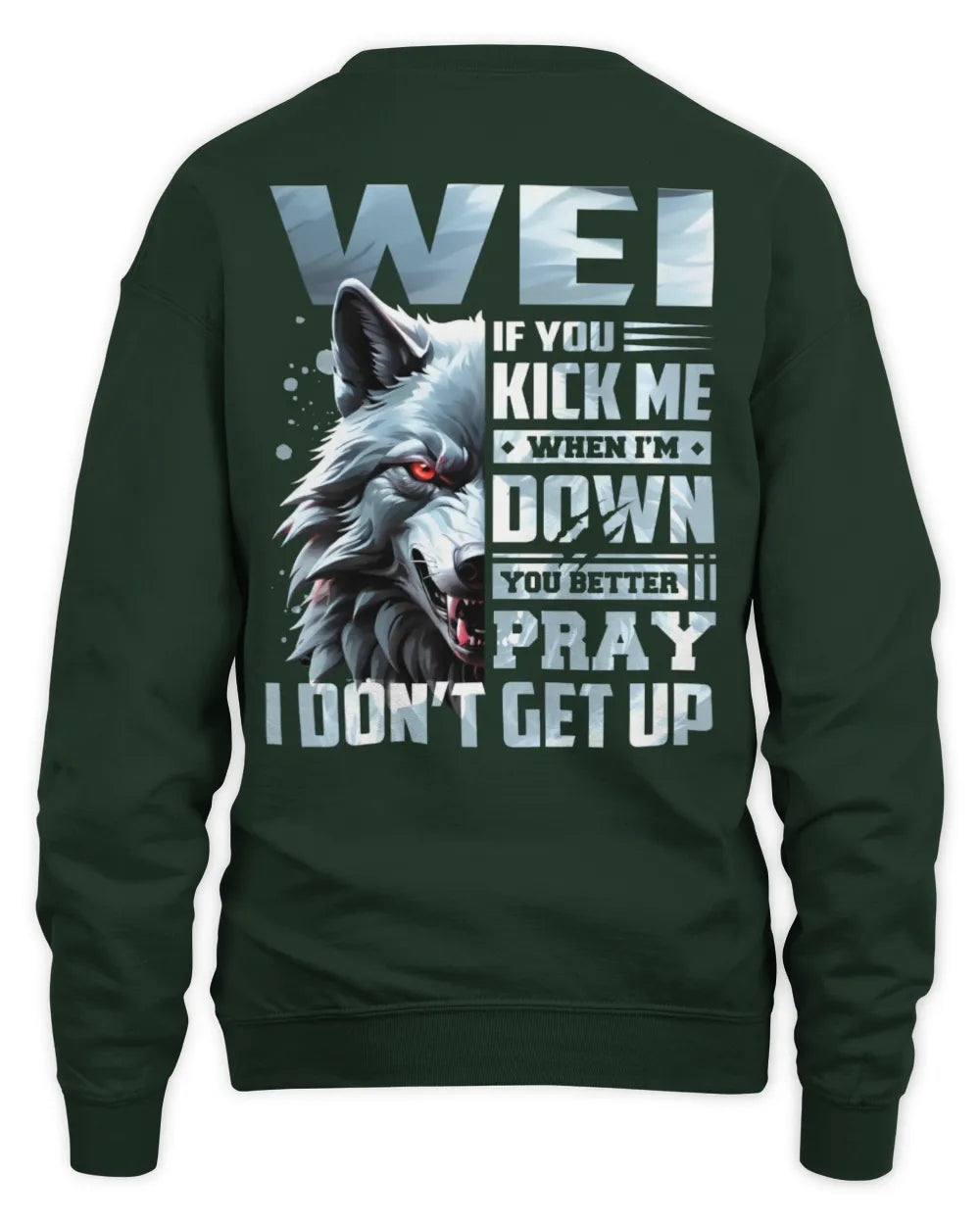 WEI AP62-K4-666 - Personalized Fierce Wolf Quote Apparel “If You Kick Me When I’m Down, You Better Pray I Don’t Get Up” - Unisex Sweatshirt - Forest Green