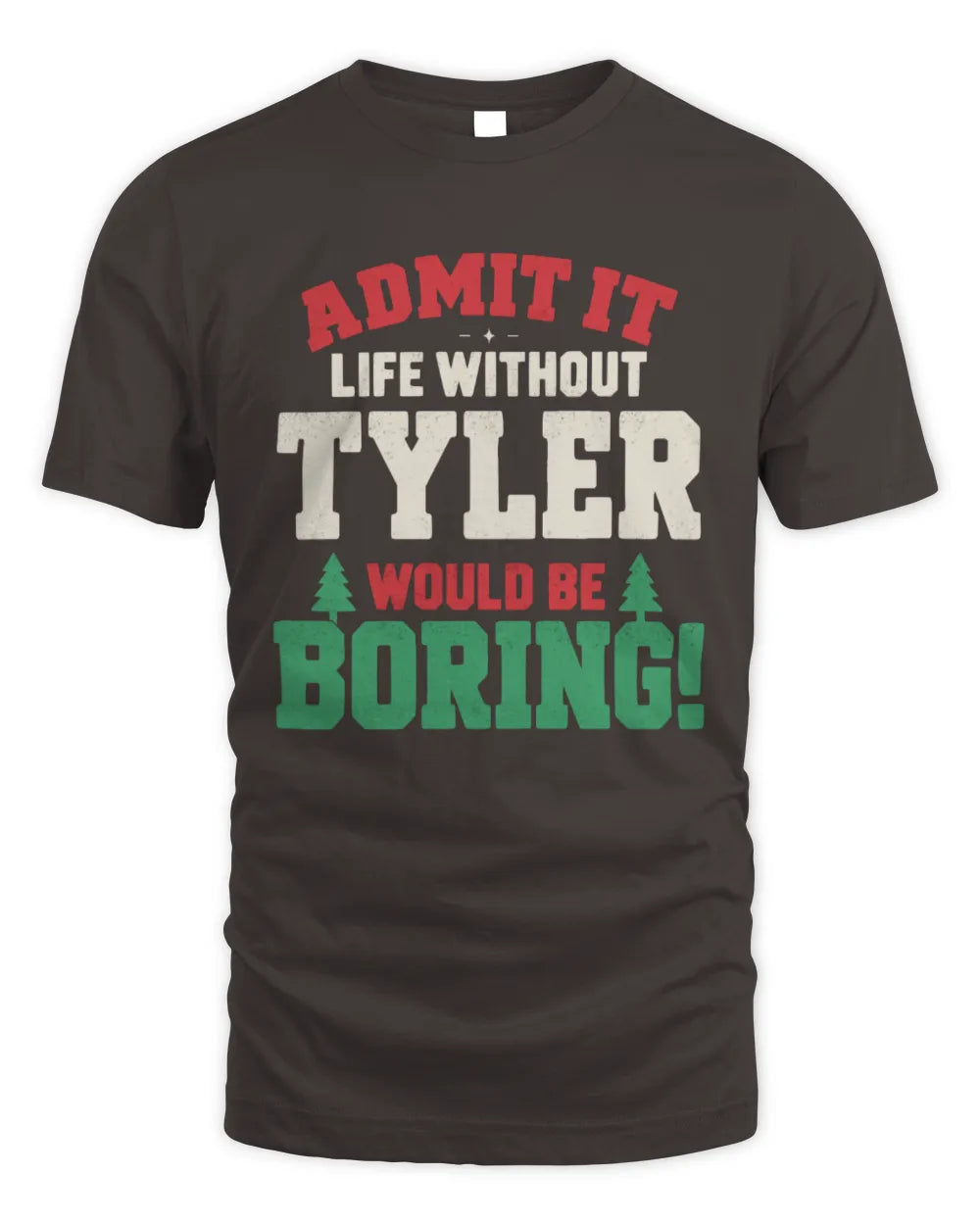 TYLER P5 TH08 Christmas T-Shirt – “Life Without NAME Would Be Boring” - Unisex Standard T-Shirt - Dark Chocolate