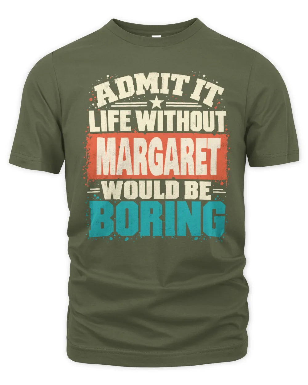 MARGARET P02-TH11-226 Personalized Admit It Life Without [Name] Would Be Boring T-Shirt - Custom Name Funny Gift - Unisex Standard T-Shirt - Military Green