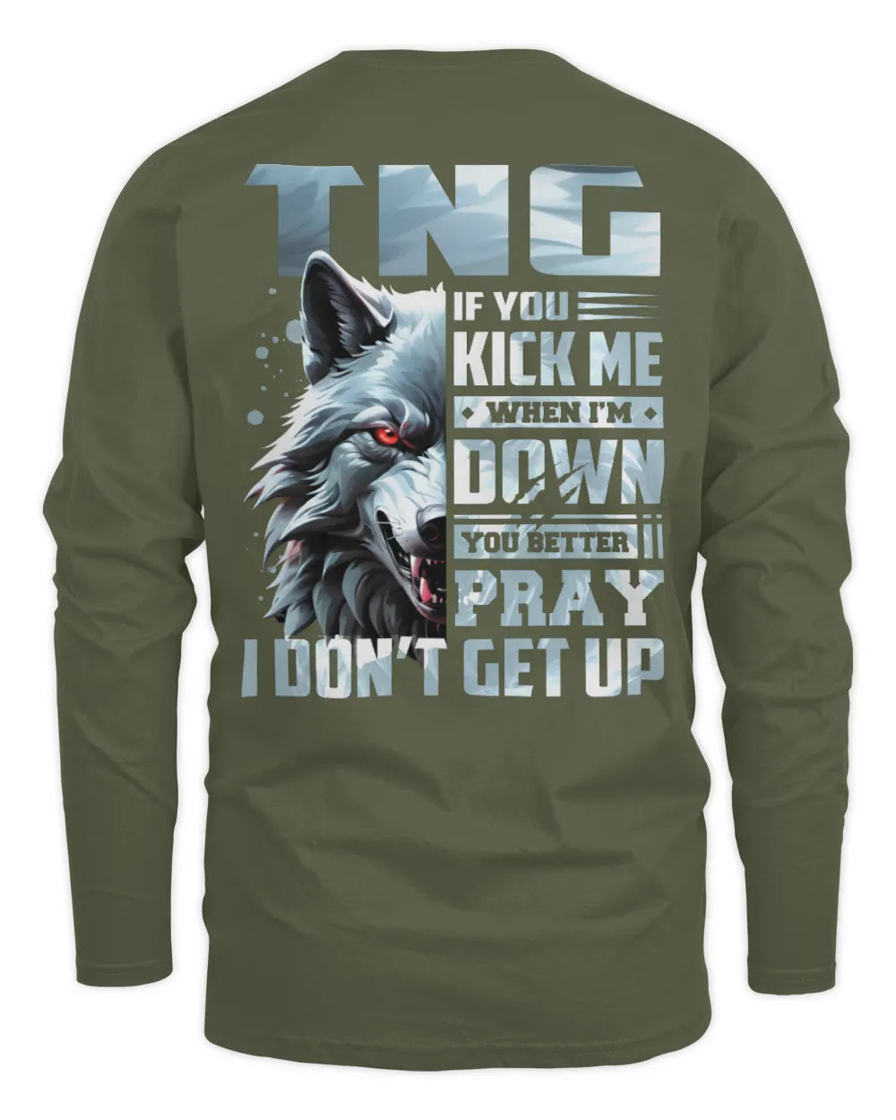 TNG AP62-K4-666 - Personalized Fierce Wolf Quote Apparel “If You Kick Me When I’m Down, You Better Pray I Don’t Get Up” - Men's Long Sleeved T-Shirt - Military Green