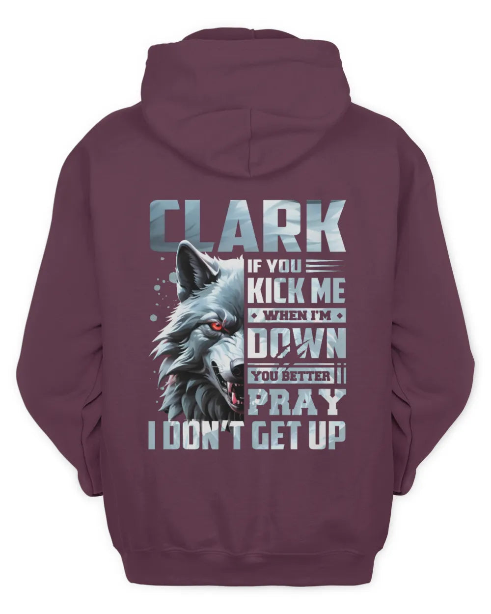 CLARK AP62-K4-666 - Personalized Fierce Wolf Quote Apparel “If You Kick Me When I’m Down, You Better Pray I Don’t Get Up” - Unisex Hoodie - Maroon