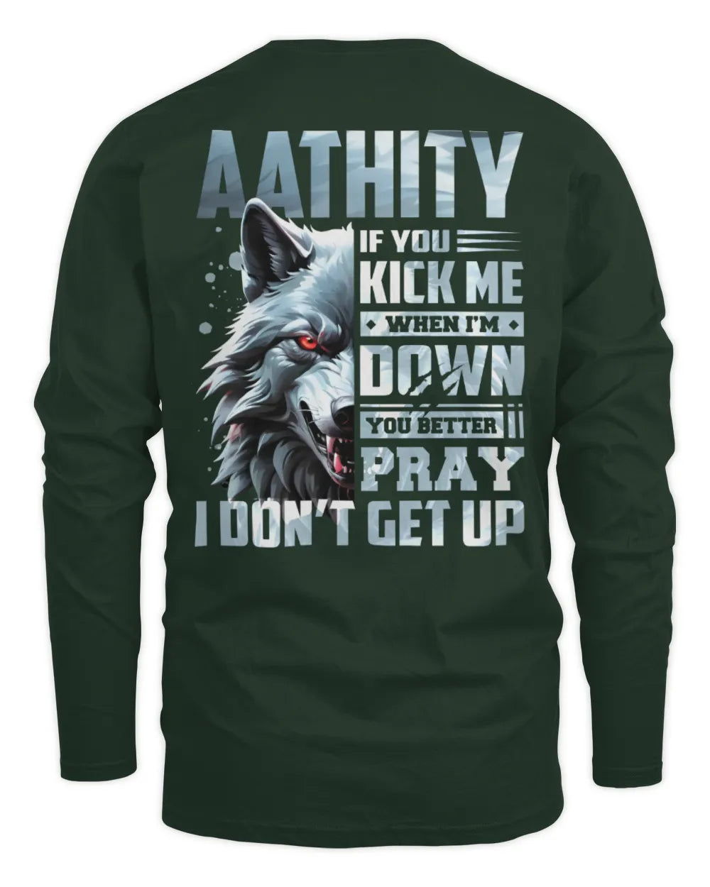 AATHITY AP62-K4-666 - Personalized Fierce Wolf Quote Apparel “If You Kick Me When I’m Down, You Better Pray I Don’t Get Up” - Men's Long Sleeved T-Shirt - Forest Green