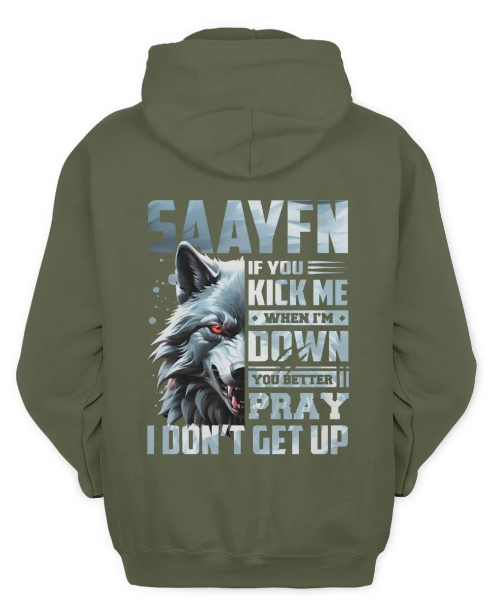 SAAYFN AP62-K4-666 - Personalized Fierce Wolf Quote Apparel “If You Kick Me When I’m Down, You Better Pray I Don’t Get Up” - Unisex Hoodie - Military Green