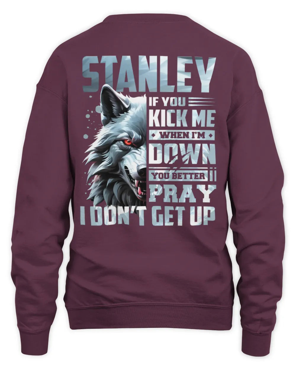 STANLEY AP62-K4-666 - Personalized Fierce Wolf Quote Apparel “If You Kick Me When I’m Down, You Better Pray I Don’t Get Up” - Unisex Sweatshirt - Maroon