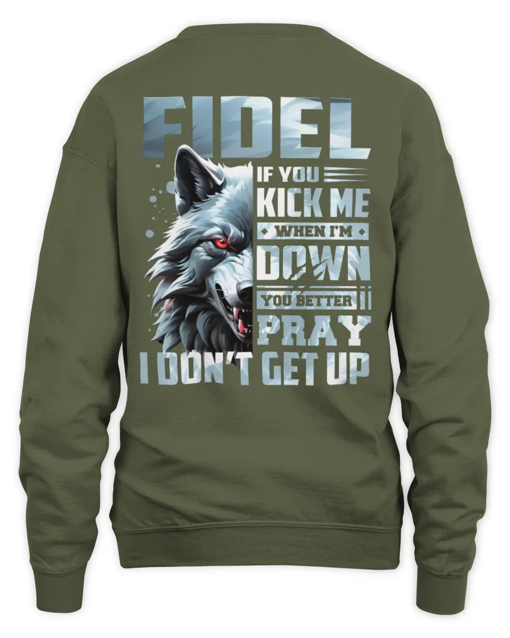 FIDEL AP62-K4-666 - Personalized Fierce Wolf Quote Apparel “If You Kick Me When I’m Down, You Better Pray I Don’t Get Up” - Unisex Sweatshirt - Military Green