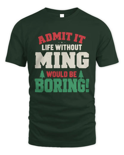 MING P5 TH08 Christmas T-Shirt – “Life Without NAME Would Be Boring” - Unisex Standard T-Shirt - Forest Green