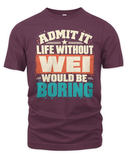 WEI P02-TH11-226 Personalized Admit It Life Without [Name] Would Be Boring T-Shirt - Custom Name Funny Gift - Unisex Standard T-Shirt - Maroon