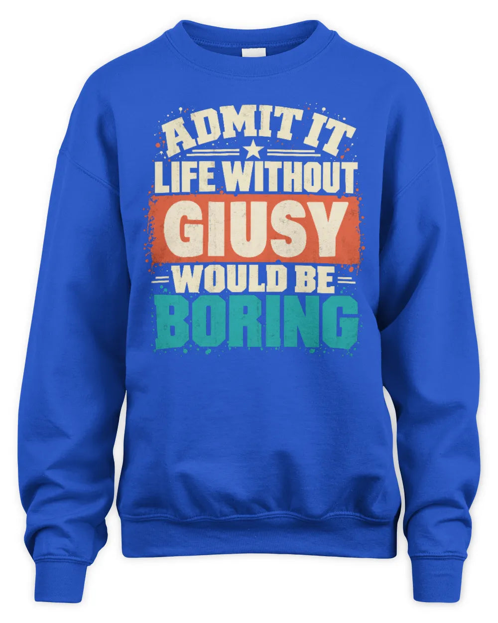 GIUSY P02-TH11-226 Personalized Admit It Life Without [Name] Would Be Boring T-Shirt - Custom Name Funny Gift - Unisex Sweatshirt - Royal