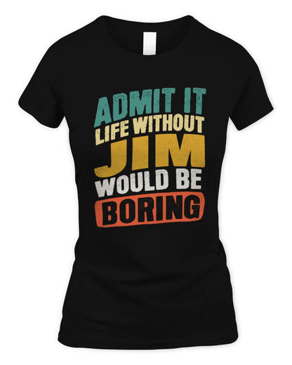 JIM TP88-K4-229
Personalized Funny Quote Apparel “Life Without NAME Would Be Boring” - Women's Standard T-Shirt - Black