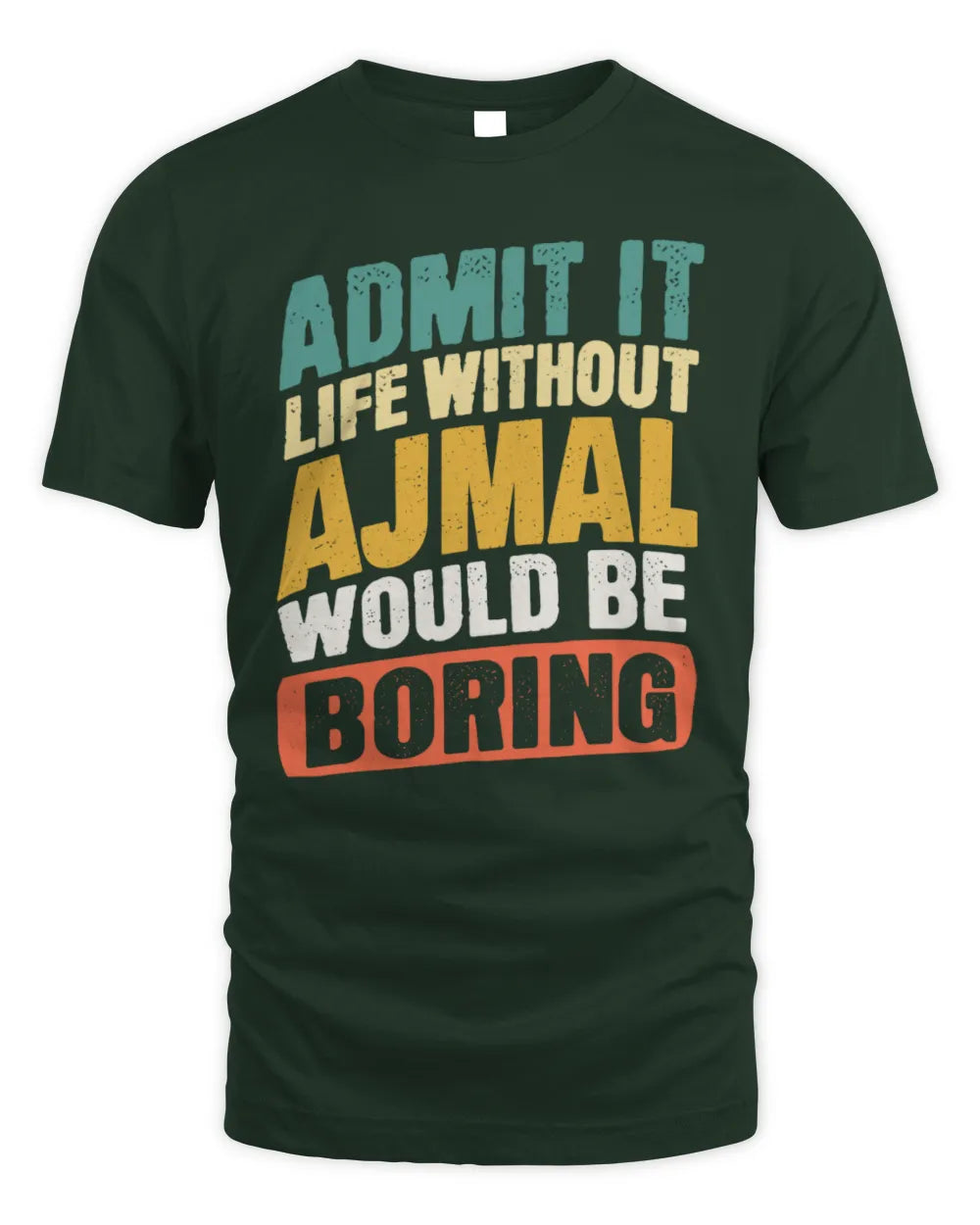 AJMAL TP88-K4-229
Personalized Funny Quote Apparel “Life Without NAME Would Be Boring” - Unisex Standard T-Shirt - Forest Green