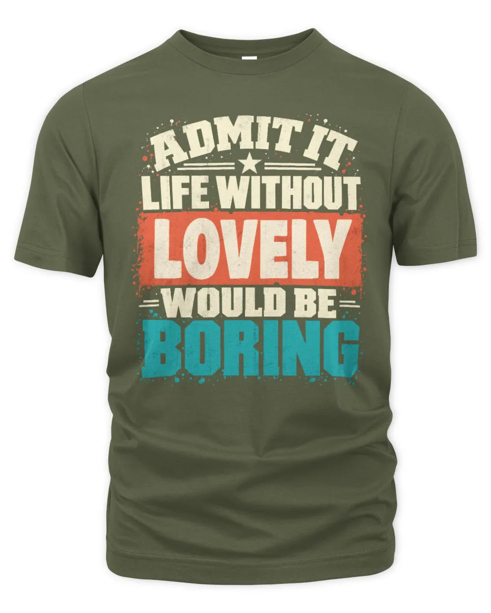 LOVELY P02-TH11-226 Personalized Admit It Life Without [Name] Would Be Boring T-Shirt - Custom Name Funny Gift - Unisex Standard T-Shirt - Military Green