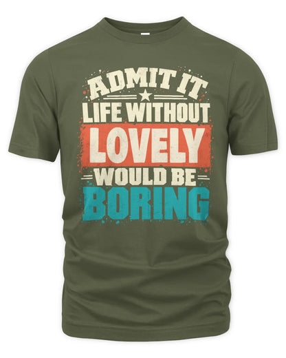 LOVELY P02-TH11-226 Personalized Admit It Life Without [Name] Would Be Boring T-Shirt - Custom Name Funny Gift - Unisex Standard T-Shirt - Military Green