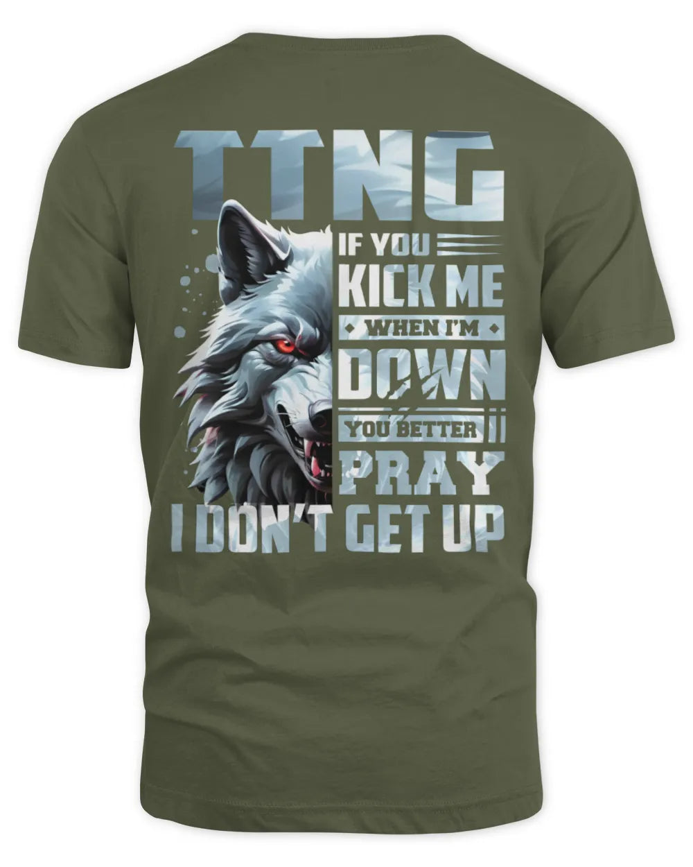 TTNG AP62-K4-666 - Personalized Fierce Wolf Quote Apparel “If You Kick Me When I’m Down, You Better Pray I Don’t Get Up” - Unisex Standard T-Shirt - Military Green