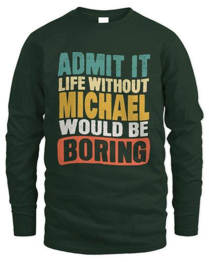 MICHAEL TP86-K3-229 Personalized Funny Quote Apparel “Life Without NAME Would Be Boring” - Men's Long Sleeved T-Shirt - Forest Green