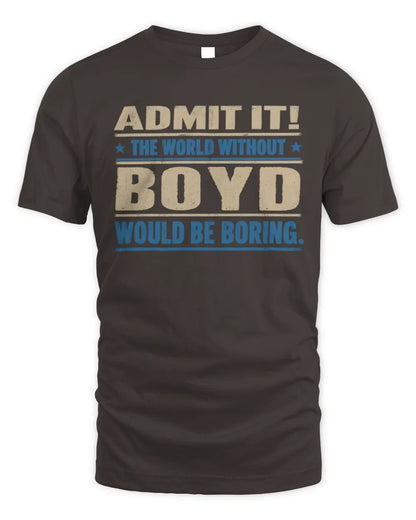 BOYD TP68-K2-968 – Personalized Funny Quote Apparel “The World Without NAME Would Be Boring” - Unisex Standard T-Shirt - Dark Chocolate