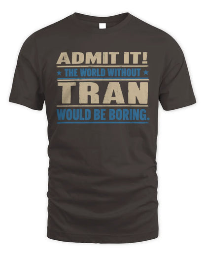 TRAN TP68-K2-968 – Personalized Funny Quote Apparel “The World Without NAME Would Be Boring” - Unisex Standard T-Shirt - Dark Chocolate