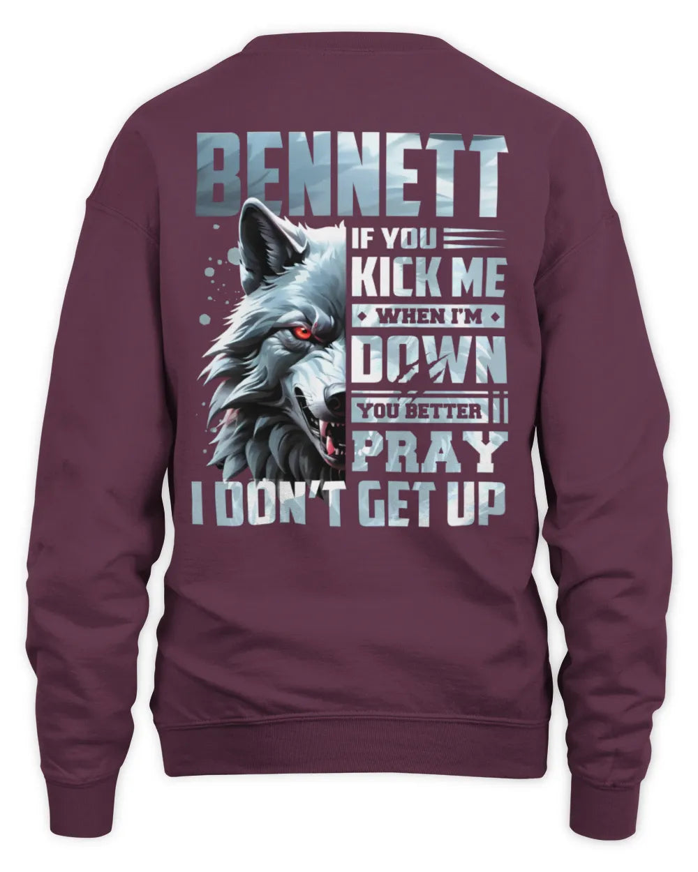 BENNETT AP62-K4-666 - Personalized Fierce Wolf Quote Apparel “If You Kick Me When I’m Down, You Better Pray I Don’t Get Up” - Unisex Sweatshirt - Maroon