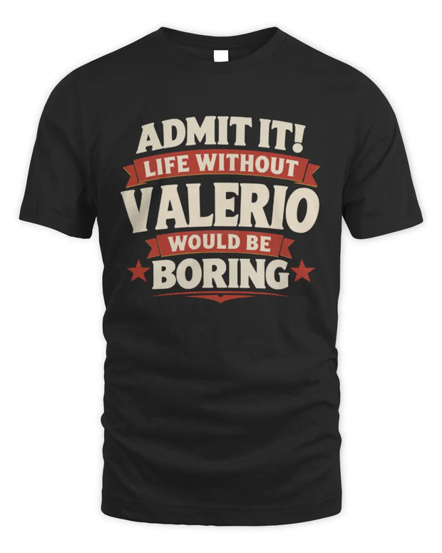 VALERIO P4 KT003 Personalized Funny Quote Apparel “Life Without NAME Would Be Boring”