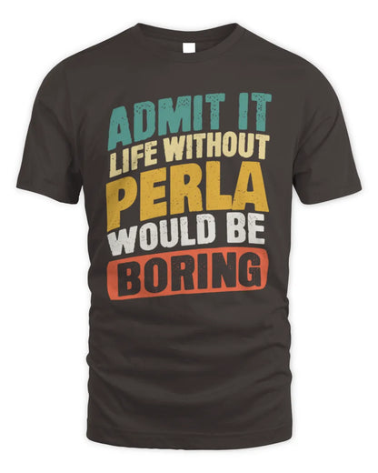 PERLA TP88-K4-229
Personalized Funny Quote Apparel “Life Without NAME Would Be Boring” - Unisex Standard T-Shirt - Dark Chocolate