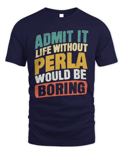PERLA TP88-K4-229
Personalized Funny Quote Apparel “Life Without NAME Would Be Boring” - Unisex Standard T-Shirt - Navy