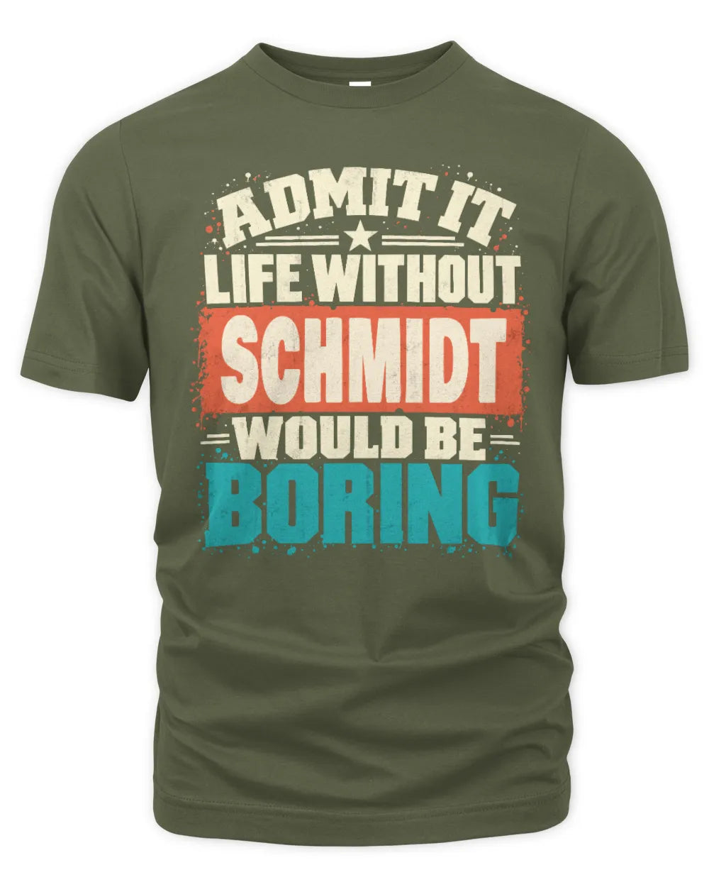 SCHMIDT P02-TH11-226 Personalized Admit It Life Without [Name] Would Be Boring T-Shirt - Custom Name Funny Gift - Unisex Standard T-Shirt - Military Green