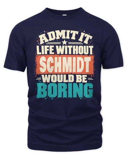 SCHMIDT P02-TH11-226 Personalized Admit It Life Without [Name] Would Be Boring T-Shirt - Custom Name Funny Gift - Unisex Standard T-Shirt - Navy