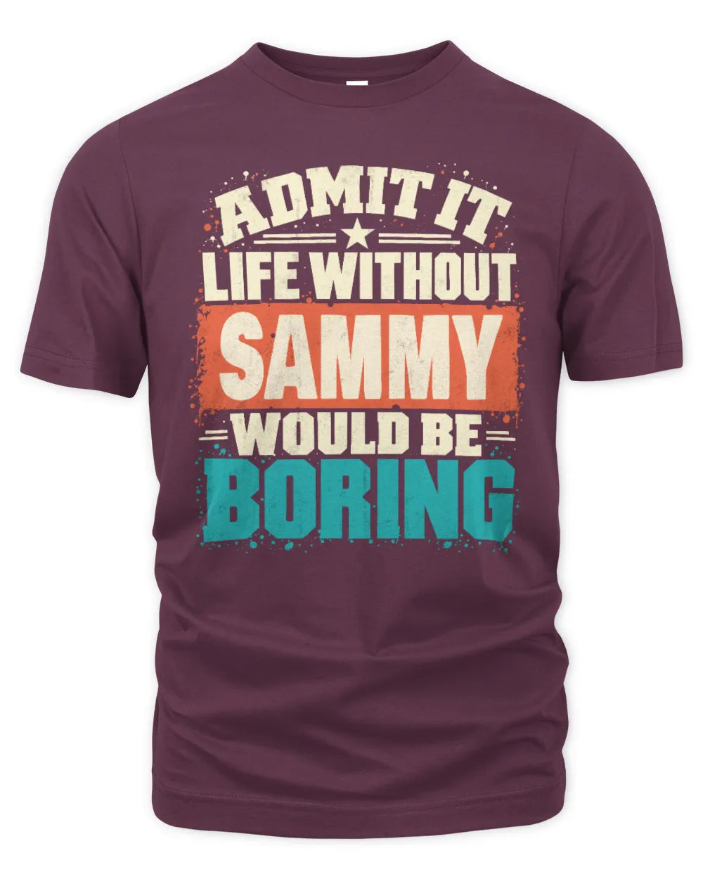 SAMMY P02-TH11-226 Personalized Admit It Life Without [Name] Would Be Boring T-Shirt - Custom Name Funny Gift - Unisex Standard T-Shirt - Maroon