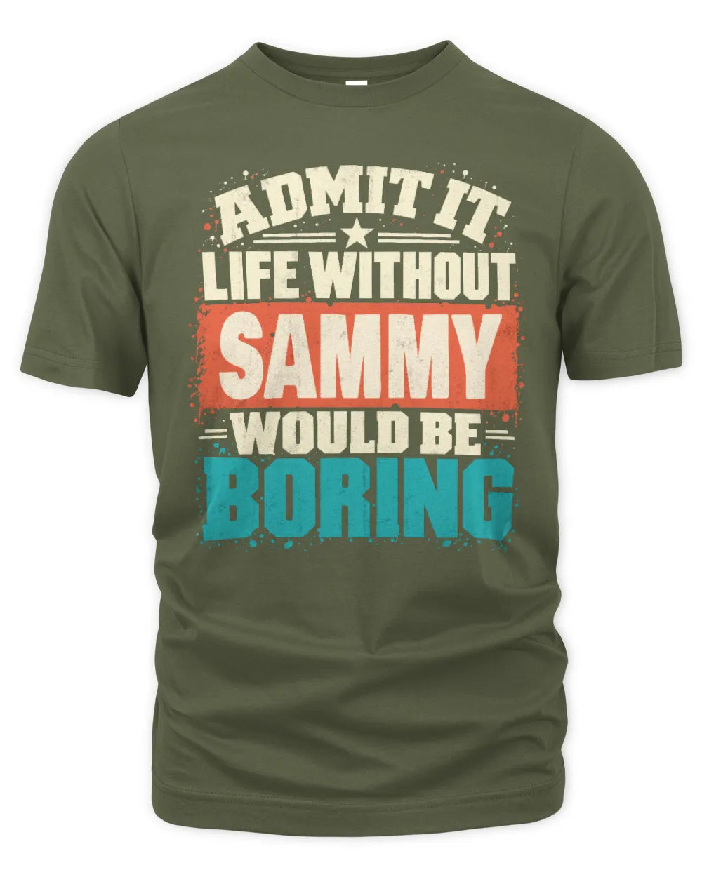 SAMMY P02-TH11-226 Personalized Admit It Life Without [Name] Would Be Boring T-Shirt - Custom Name Funny Gift - Unisex Standard T-Shirt - Military Green