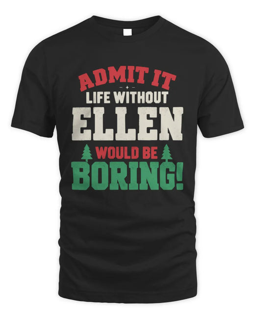 ELLEN P5 TH08 Christmas T-Shirt – “Life Without NAME Would Be Boring”