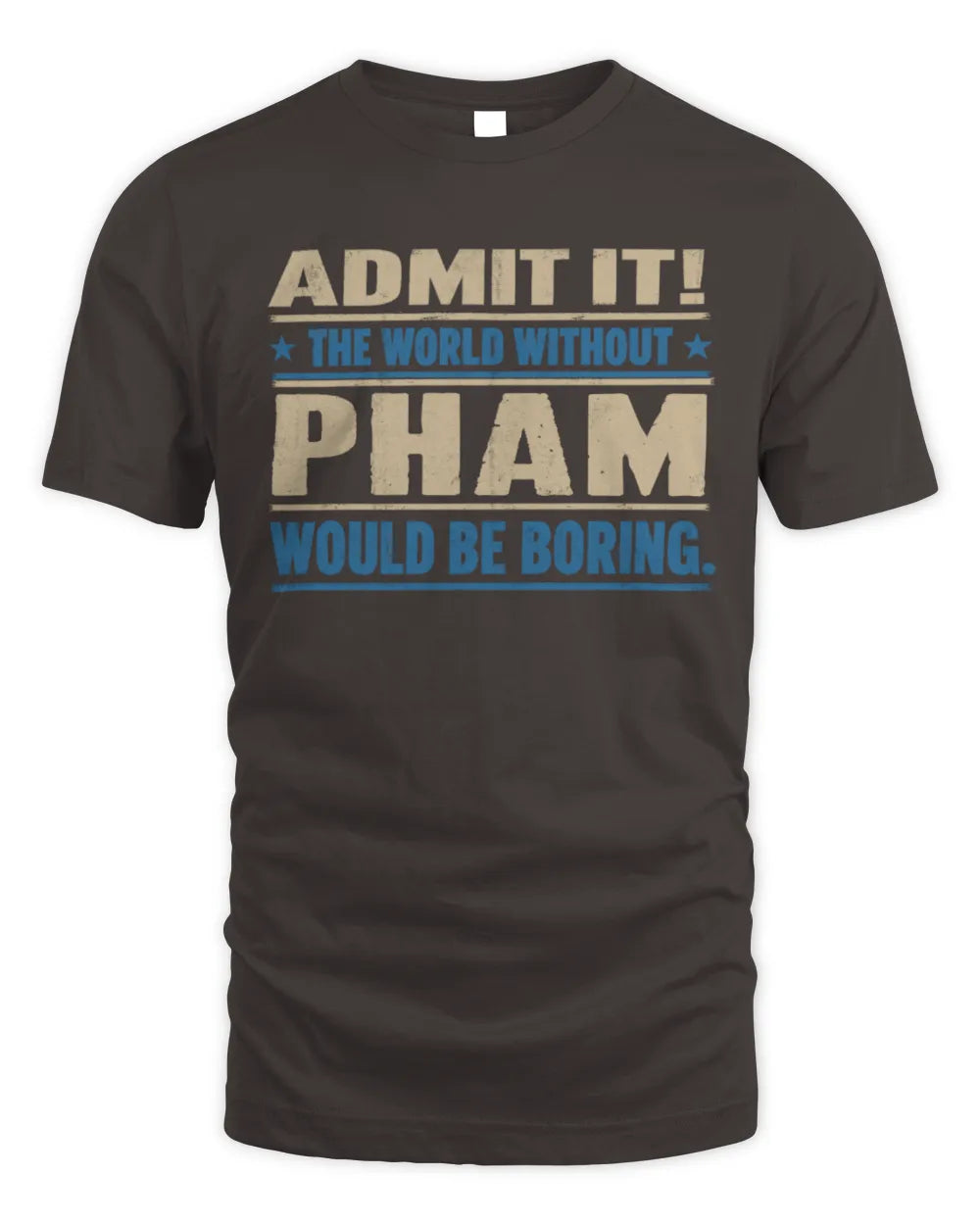 PHAM TP68-K2-968 – Personalized Funny Quote Apparel “The World Without NAME Would Be Boring” - Unisex Standard T-Shirt - Dark Chocolate