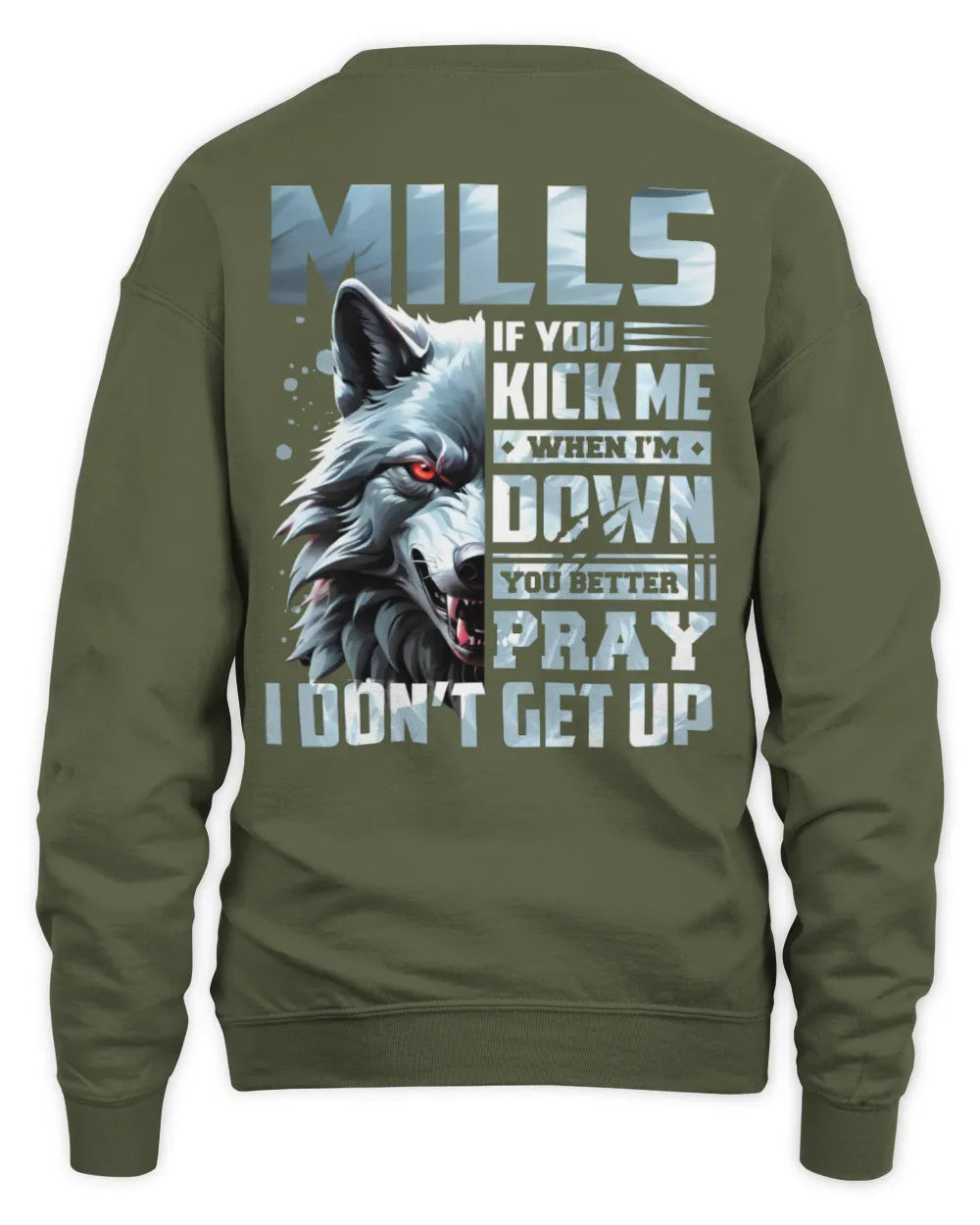 MILLS AP62-K4-666 - Personalized Fierce Wolf Quote Apparel “If You Kick Me When I’m Down, You Better Pray I Don’t Get Up” - Unisex Sweatshirt - Military Green