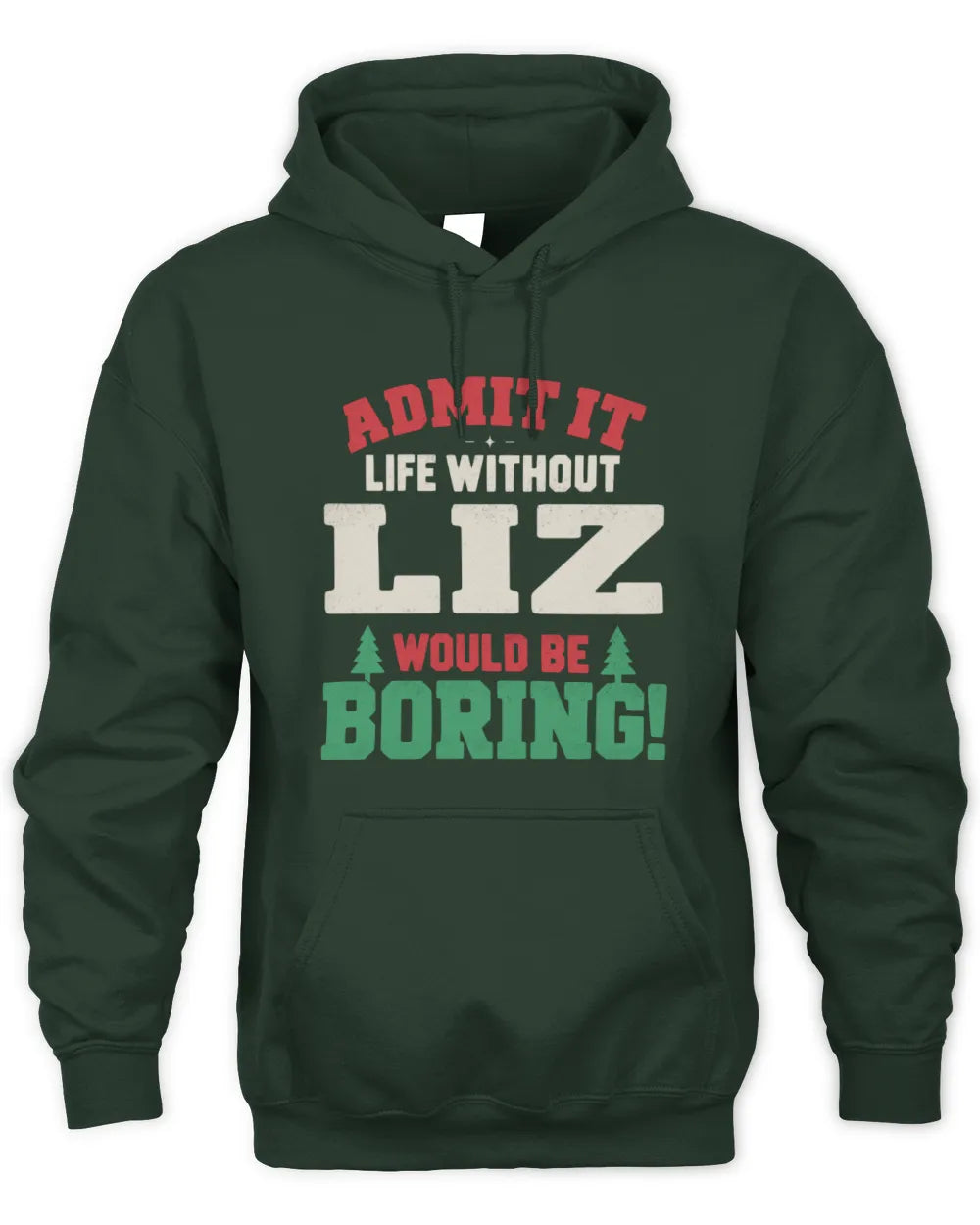 LIZ P5 TH08 Christmas T-Shirt – “Life Without NAME Would Be Boring” - Unisex Hoodie - Forest Green